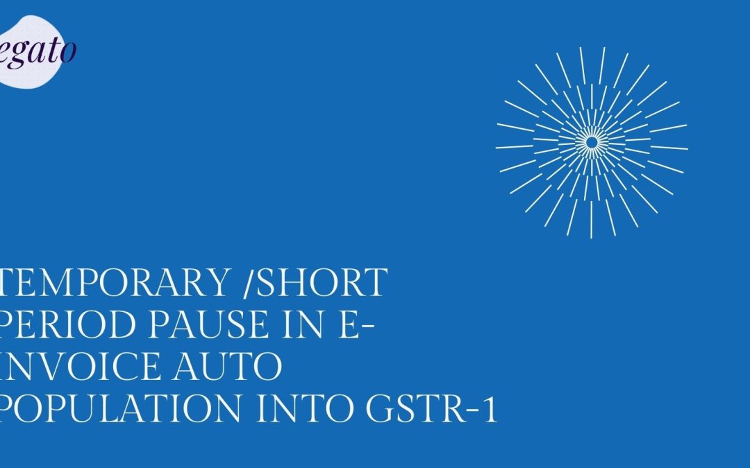 Advisory: Temporary/Short Period Pause in e-Invoice Auto Population into GSTR-1