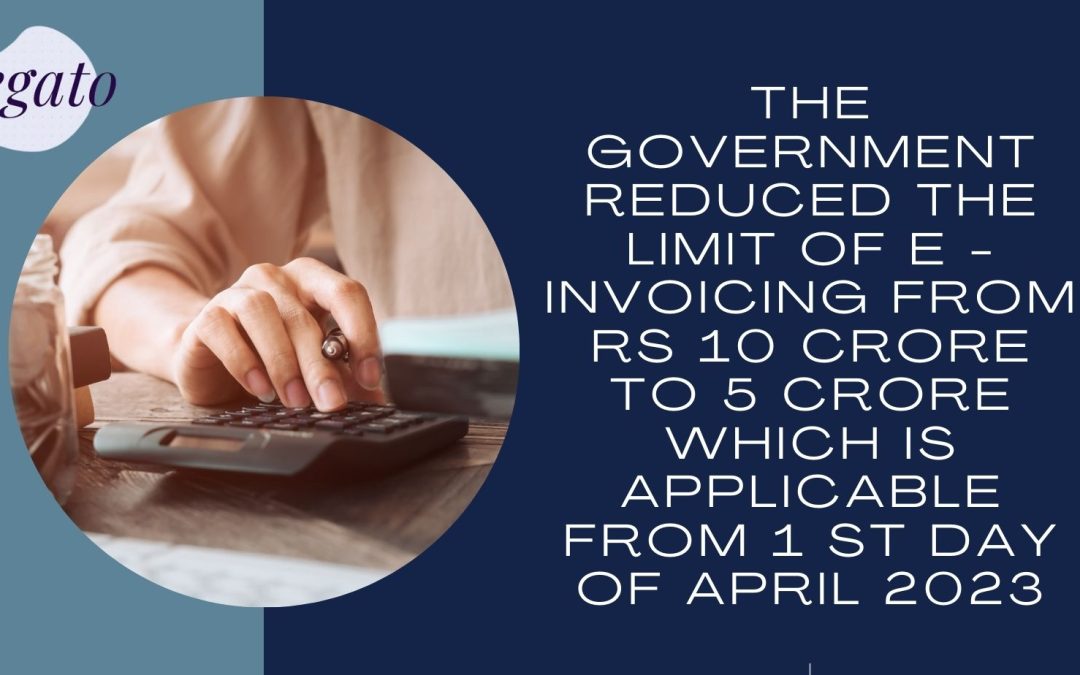The government has reduced the limit of e invoicing