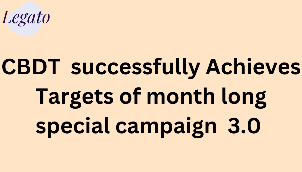 cbdt successfully achieves targets of month long special campaign 3.0